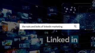 The Nuts and Bolts of Linkedin Marketing