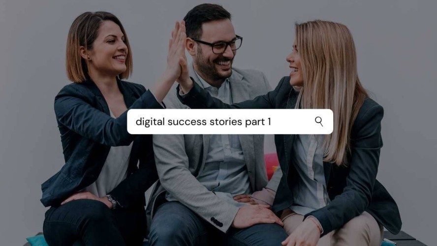 Digital Success Stories Part 1
